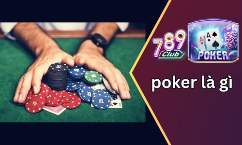 Poker là gì: Những điều bạn cần biết về trò chơi poker tại 789club 21 poker la gi
