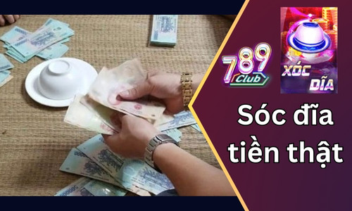 Xóc đĩa tiền thật là gì? Chơi xóc đĩa đổi tiền thật tại 789club 22 xoc dia tien that